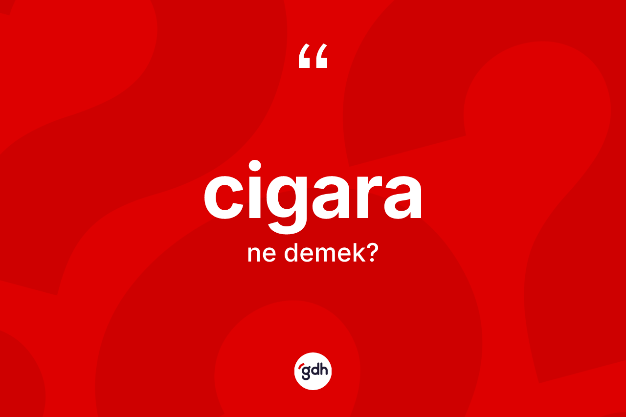 Cigara ne anlama gelir?
