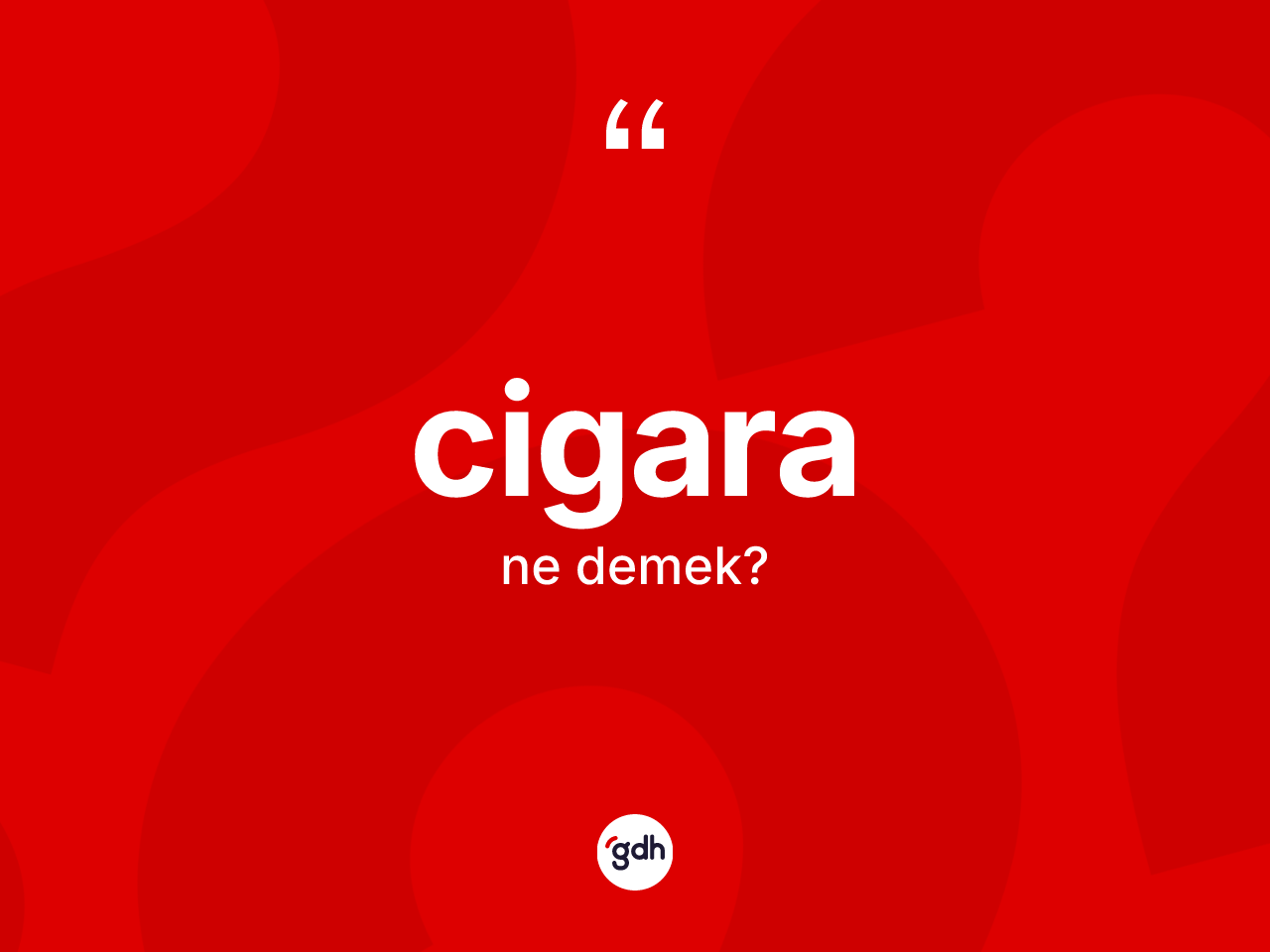 Cigara ne anlama gelir? Cigara kelimesinin TDK anlamı nedir?