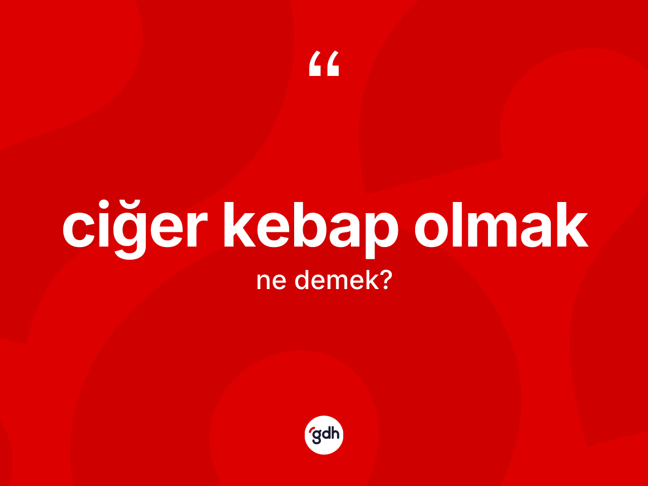 Ciğer kebap olmak ne demek? Ciğer kebap olmak ifadesinin özellikleri nelerdir?