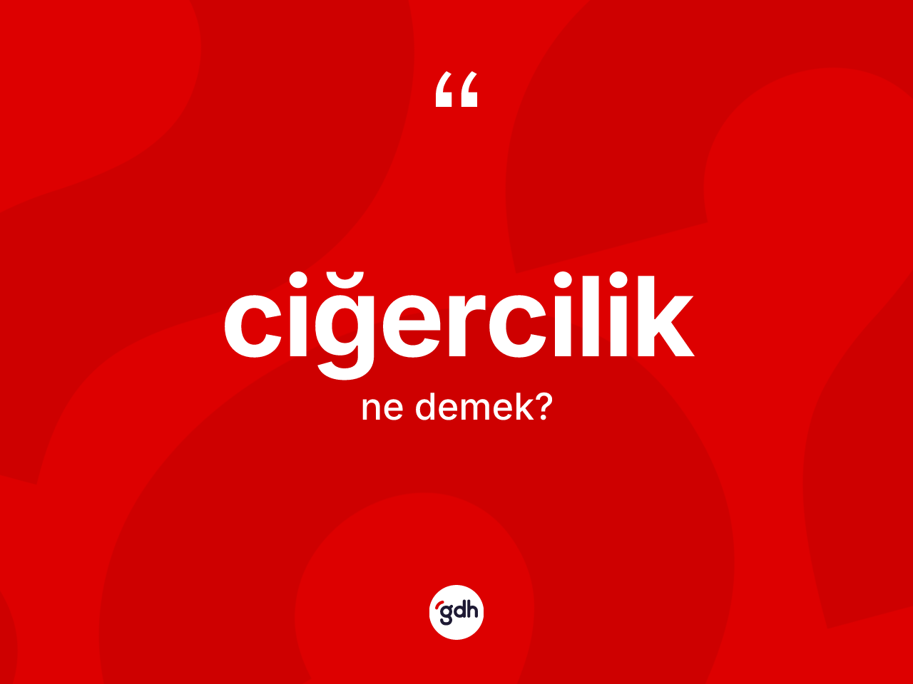 Ciğercilik kelimesinin sözlükteki tanımı nedir? Ciğercilik kelimesinin TDK anlamı nedir?
