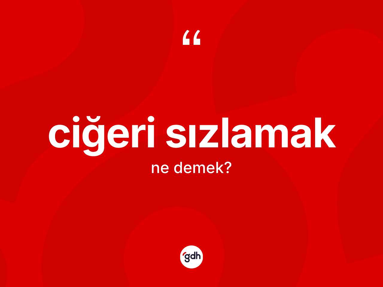 Ciğeri sızlamak sözü nedir? Ciğeri sızlamak ifadesinin TDK'ya göre anlamı nedir?
