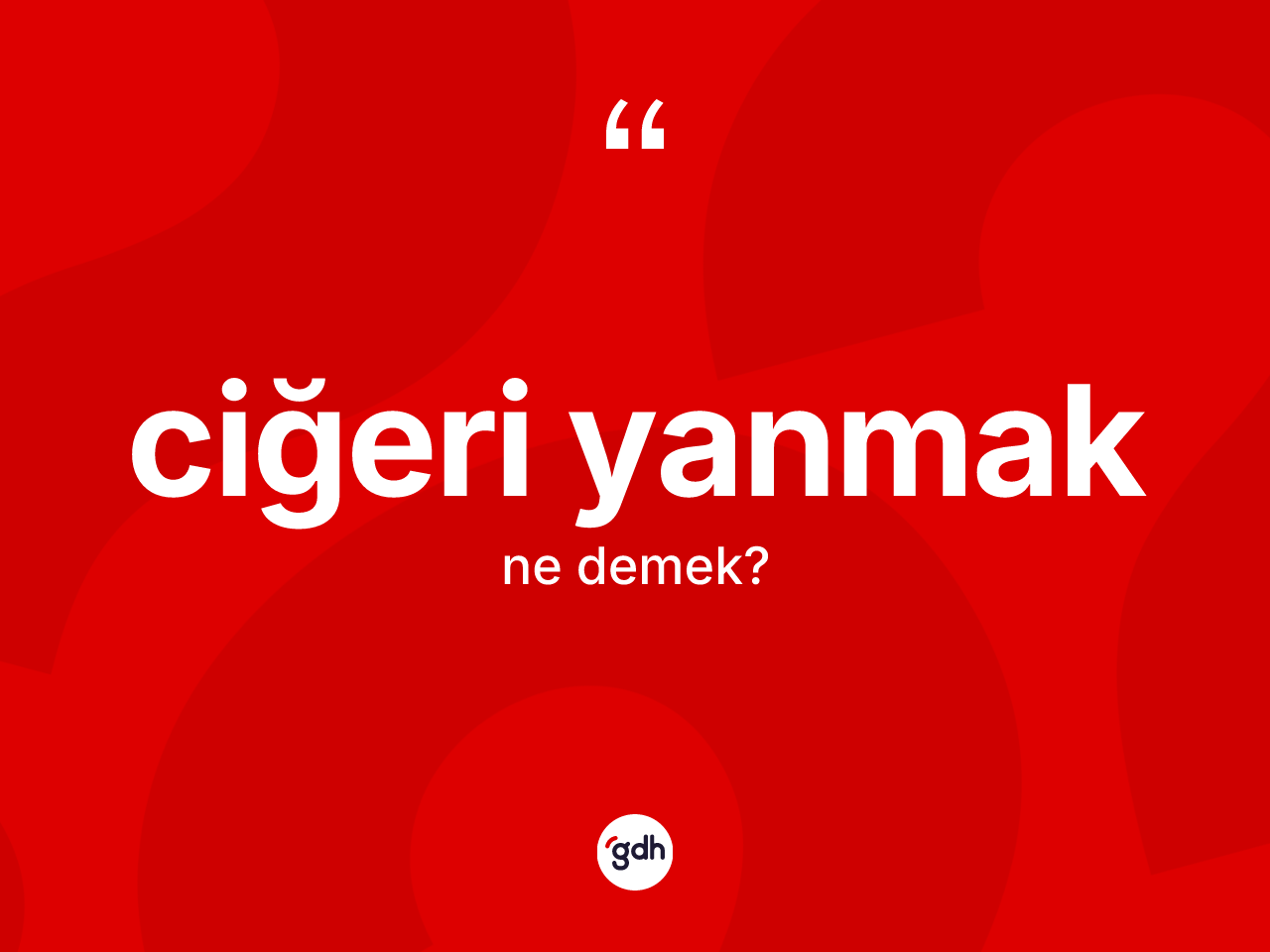 Ciğeri yanmak ifadesinin kısaca anlamı nedir? Ciğeri yanmak ifadesinin TDK'ya göre açıklaması nedir?