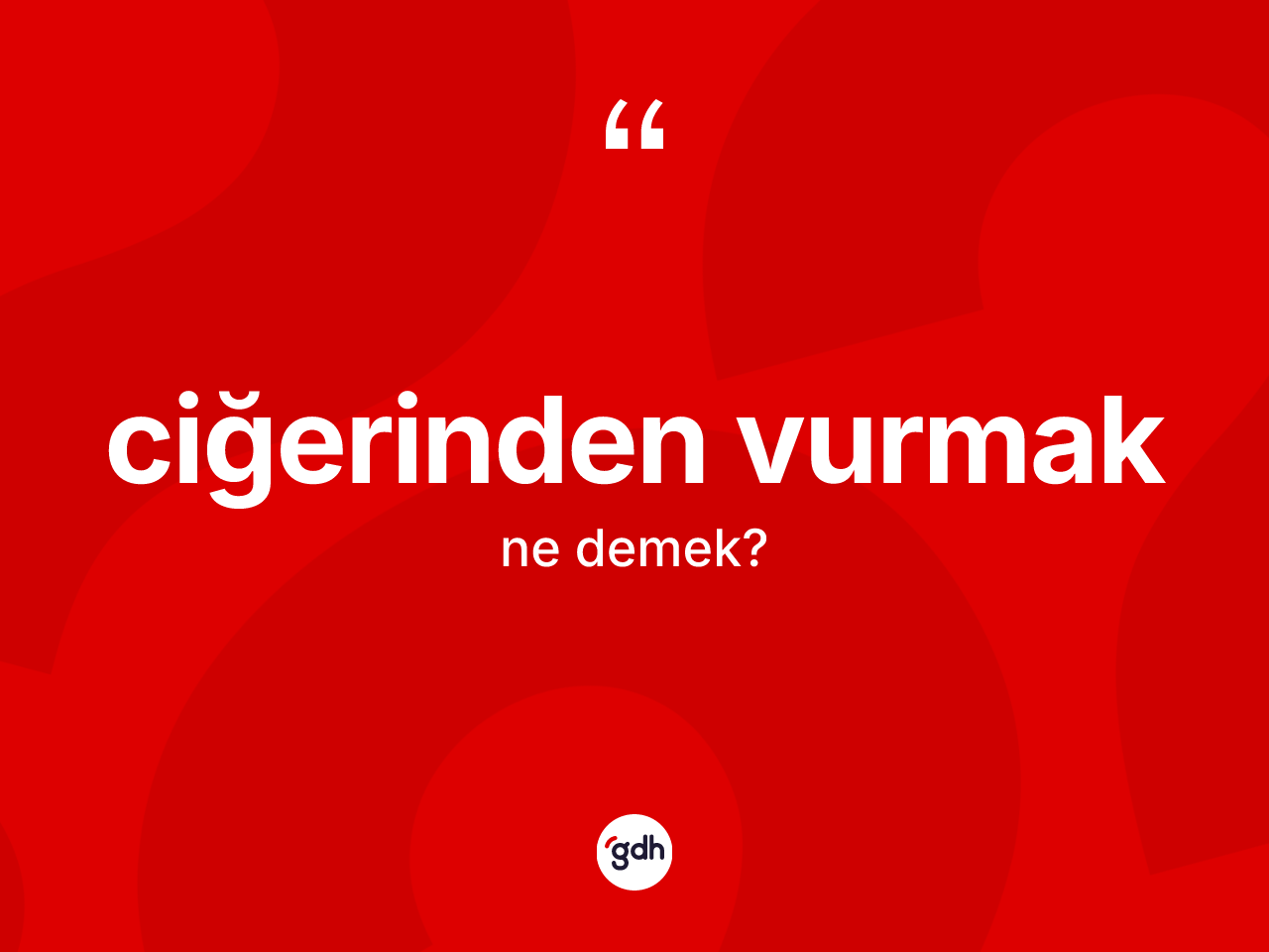 Ciğerinden vurmak ifadesi neyi anlatır? Ciğerinden vurmak ifadesinin TDK anlamı nedir?