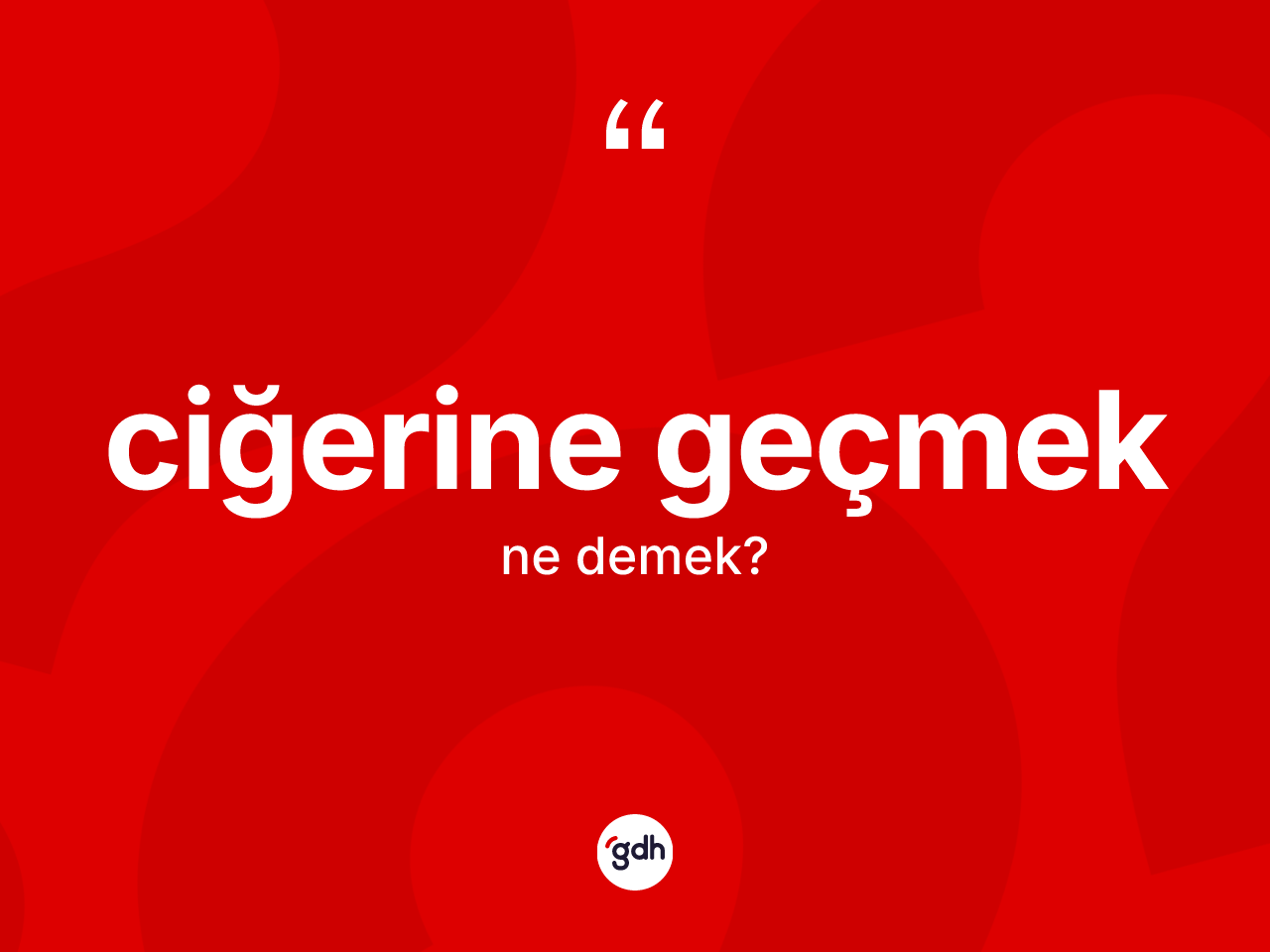 Ciğerine geçmek ifadesi ne anlama gelir? Ciğerine geçmek ifadesinin özellikleri nelerdir?