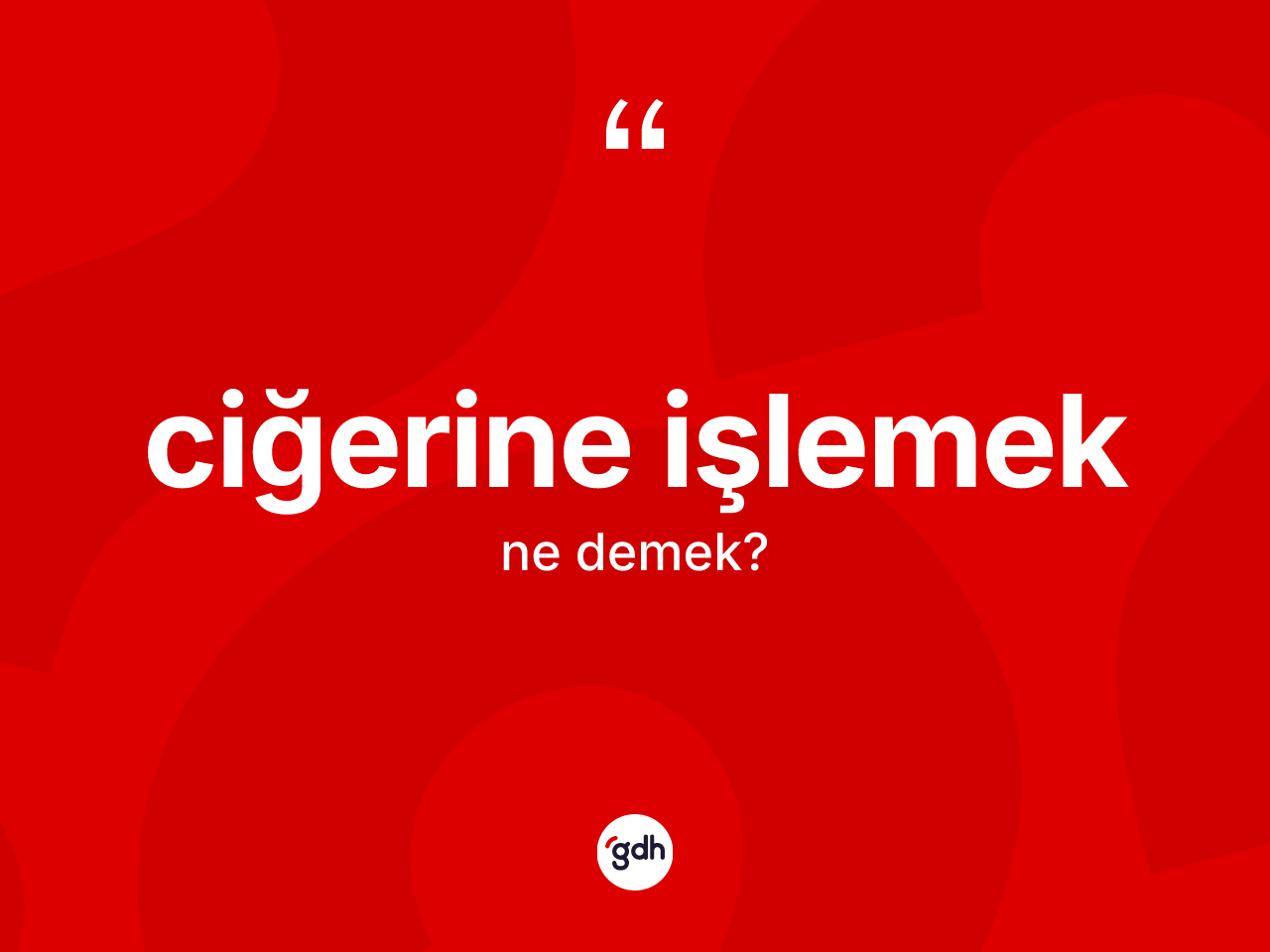 Ciğerine işlemek sözü ne anlama gelir? Ciğerine işlemek ifadesi hangi durumlarda kullanılır
