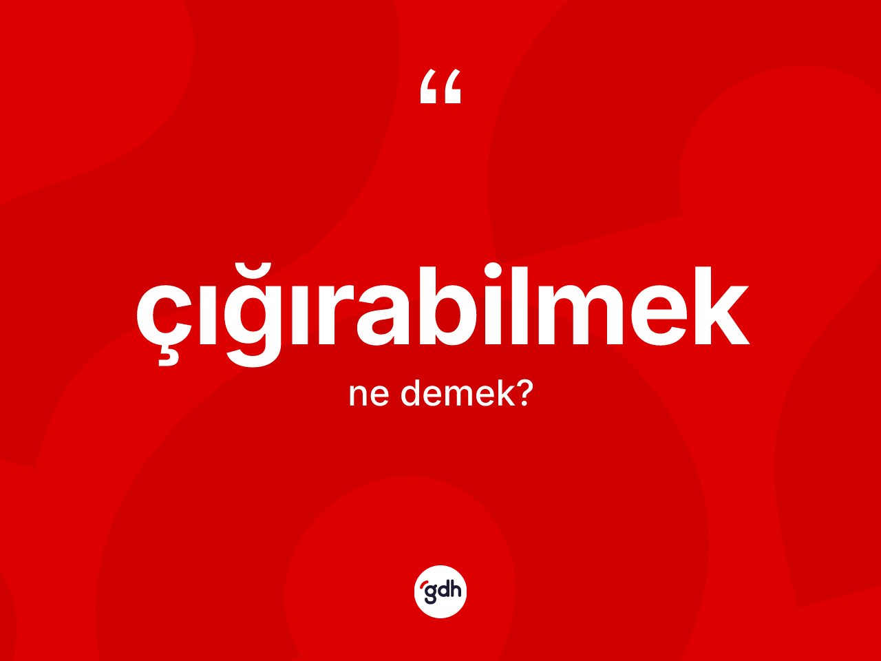 Çığırabilmek kelimesinin anlamı nedir? Çığırabilmeğin kısaca tanımı nedir?