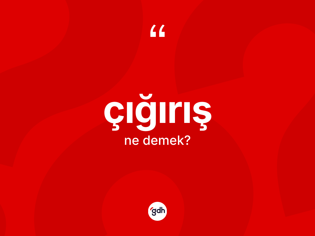 Çığırış kelimesi nedir? Çığırışın TDK'ya göre anlamı nedir?