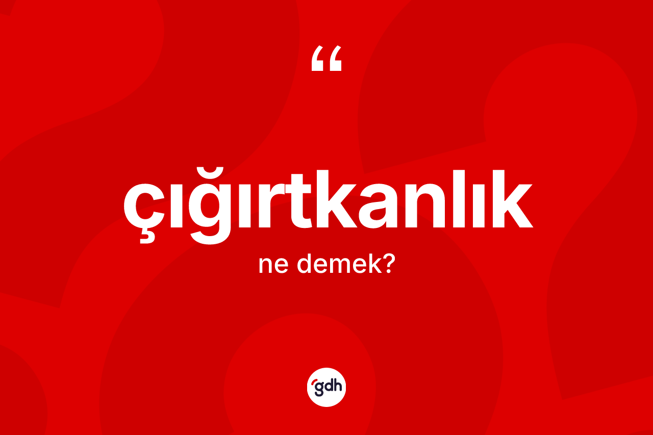 Çığırtkanlık ne anlama gelir? Çığırtkanlığın sözlükteki anlamı nedir?