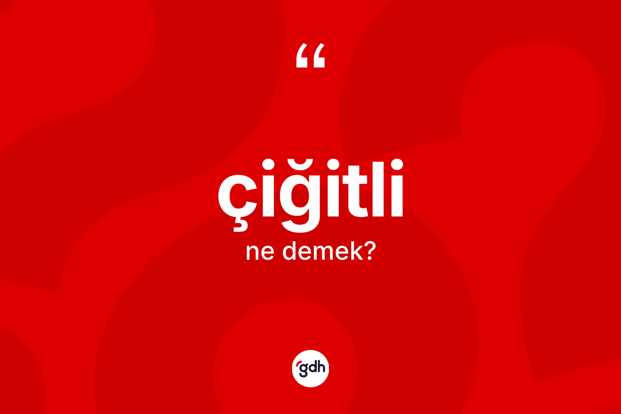 Çiğitli kelimesinin sözlükteki tanımı nedir? Çiğitli kelimesinin TDK anlamı nedir?