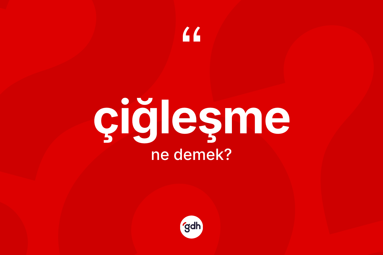 Çiğleşme kelimesinin tanımı nedir? Çiğleşmenin TDK'ya göre anlamı nedir?
