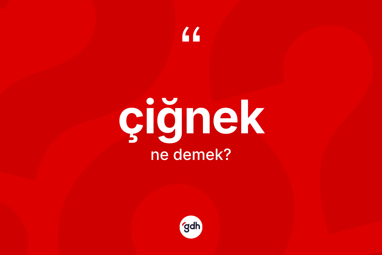 Çiğnek ne demek?