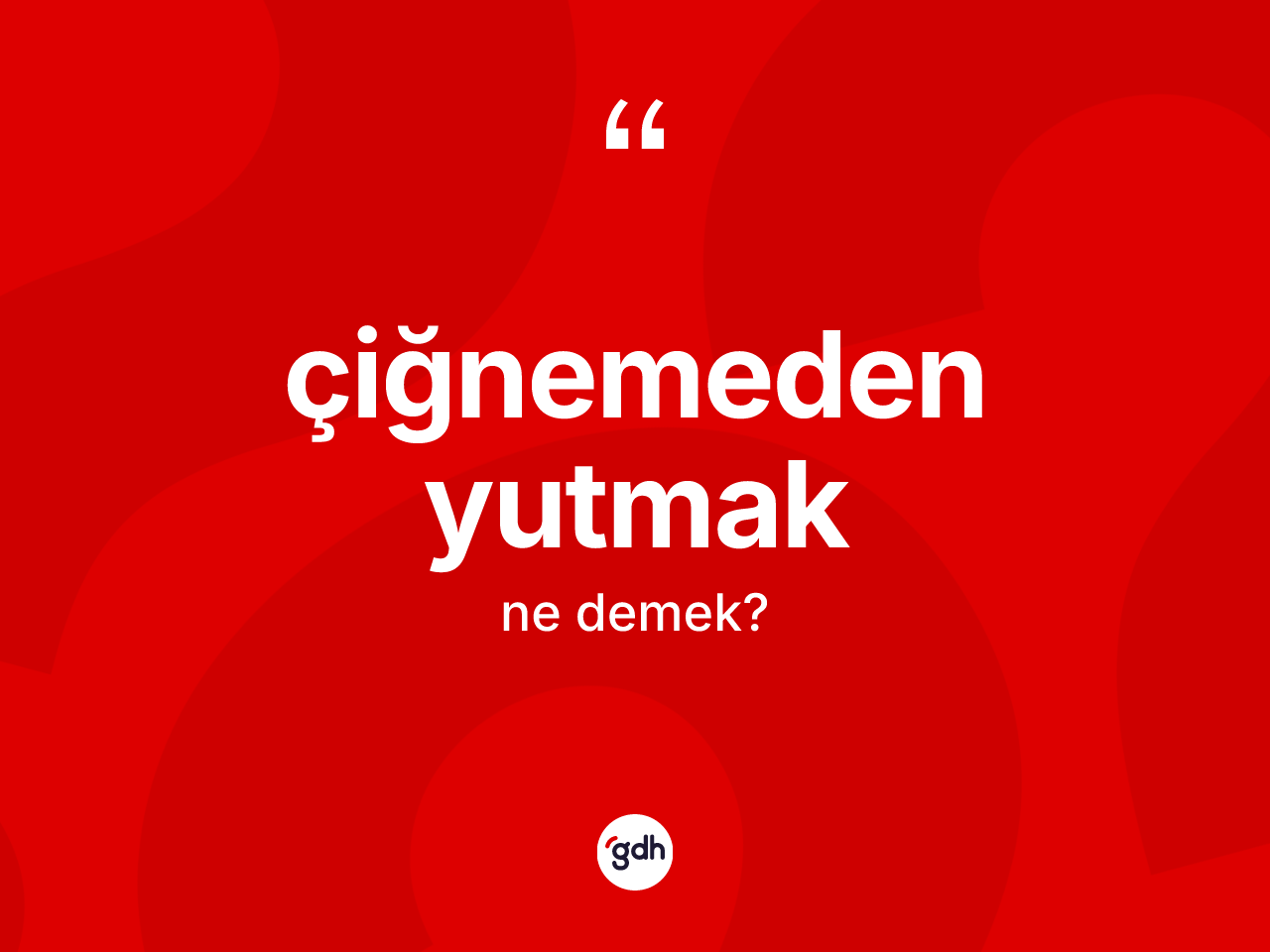Çiğnemeden yutmak nedir? Çiğnemeden yutmak ifadesi hangi durumlarda kullanılır?