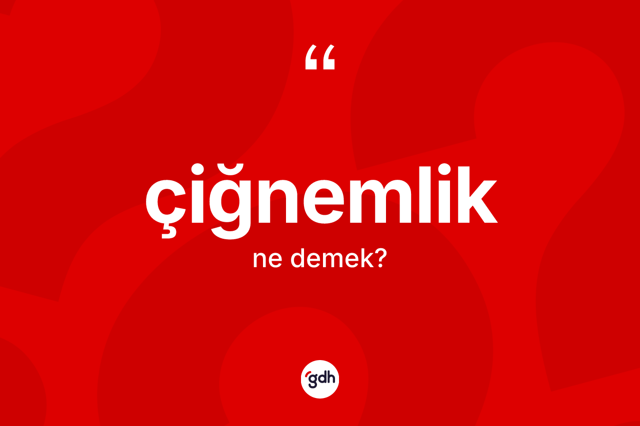 Çiğnemlik kelimesinin anlamı nedir? Çiğnemlik kelimesinin özellikleri nelerdir?