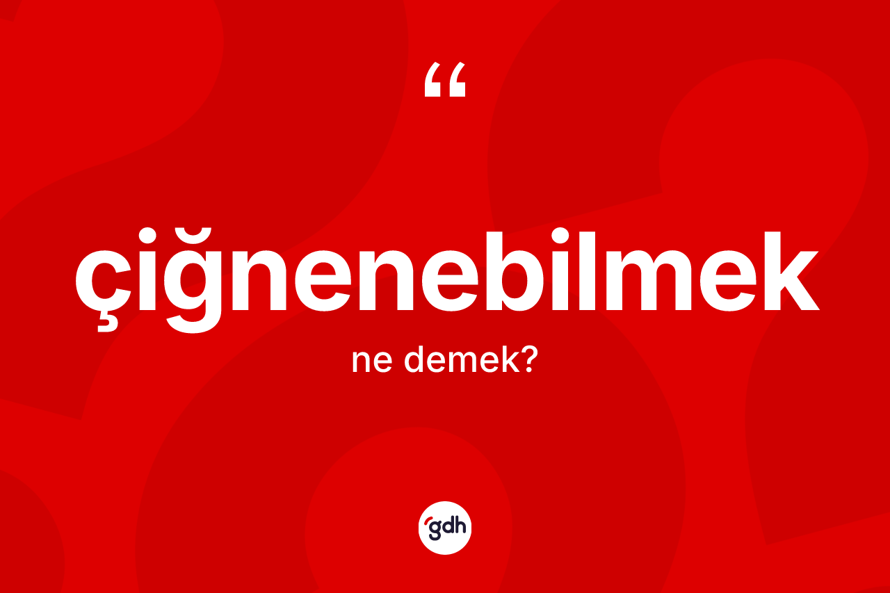 Çiğnenebilmek kelimesi ne demek? Çiğnenebilmeğin TDK'ya göre anlamı nedir?