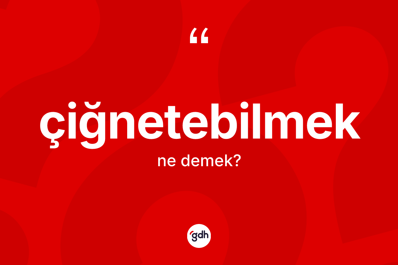 Çiğnetebilmek ne anlama gelir? Çiğnetebilmeğin TDK'ya göre anlamı nedir?