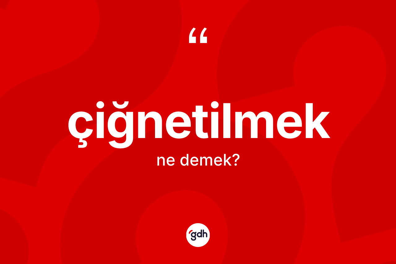 Çiğnetilmek kelimesi ne demek?