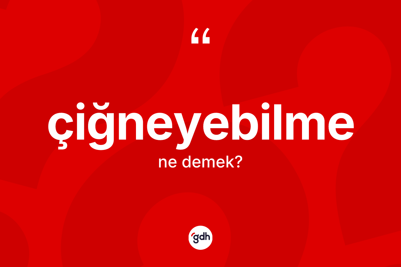 Çiğneyebilme ne anlama gelir?