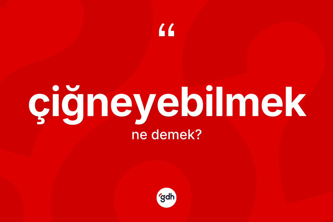 Çiğneyebilmek kelimesinin sözlükteki tanımı nedir? Çiğneyebilmeğin kısaca tanımı nedir?