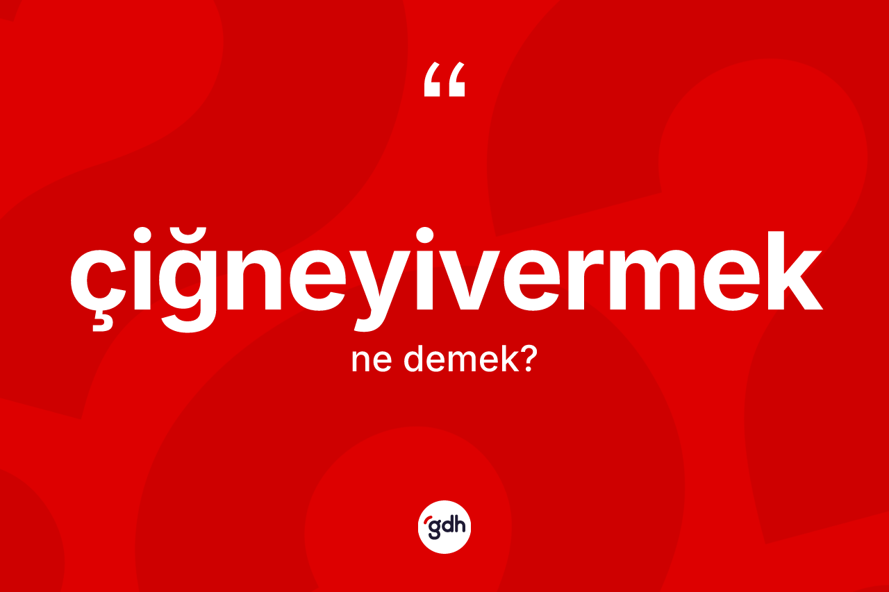 Çiğneyivermek kelimesinin sözlükteki tanımı nedir?