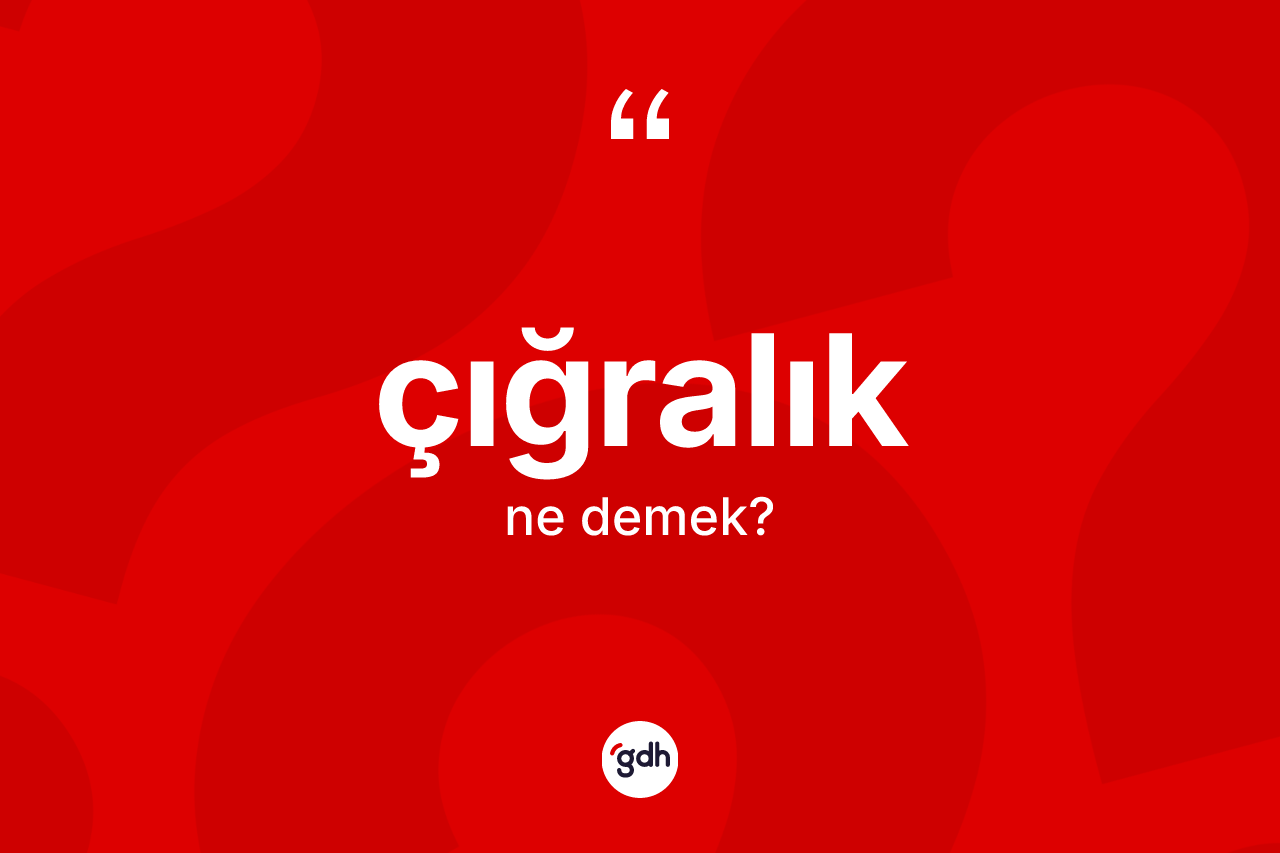 Çığralık ne anlama gelir? Çığralığın TDK'ya göre anlamı nedir?