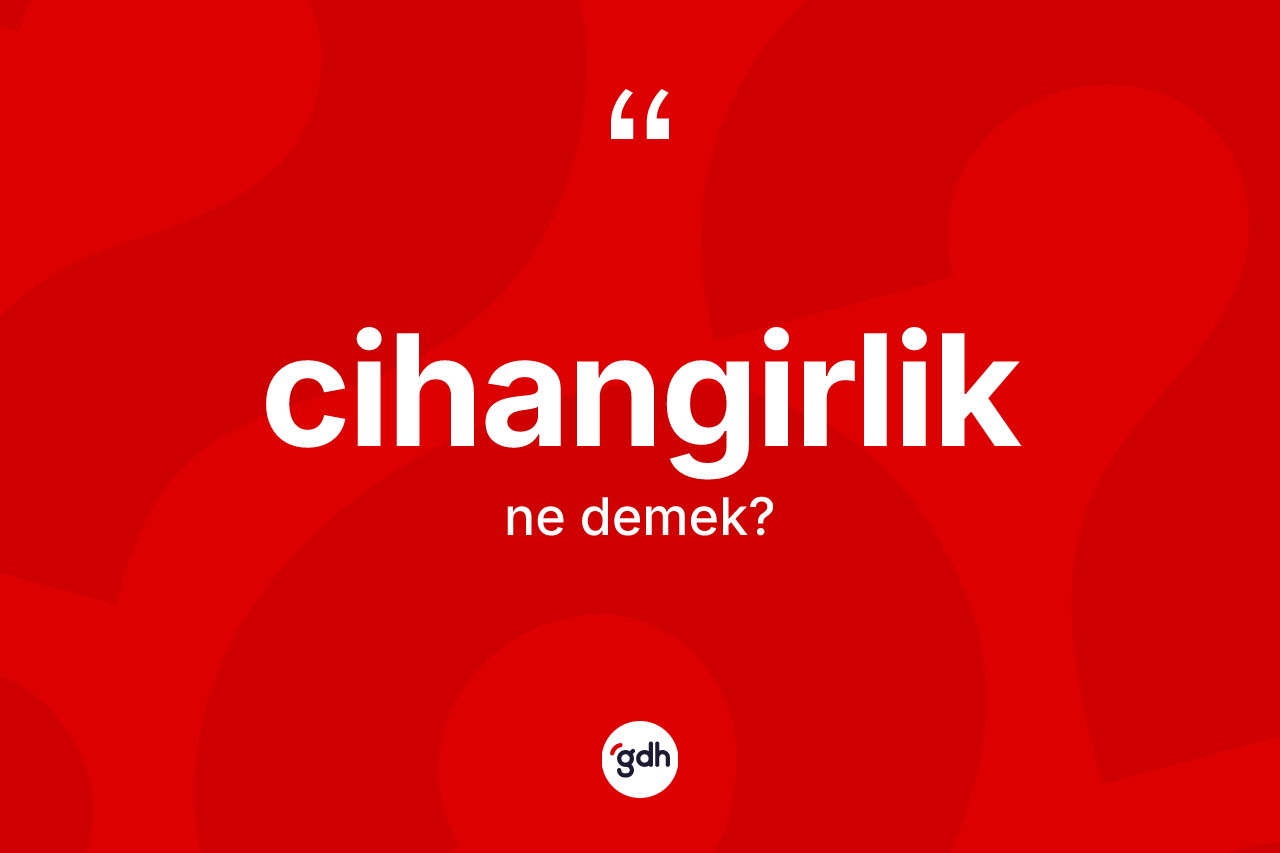 Cihangirlik nedir?
