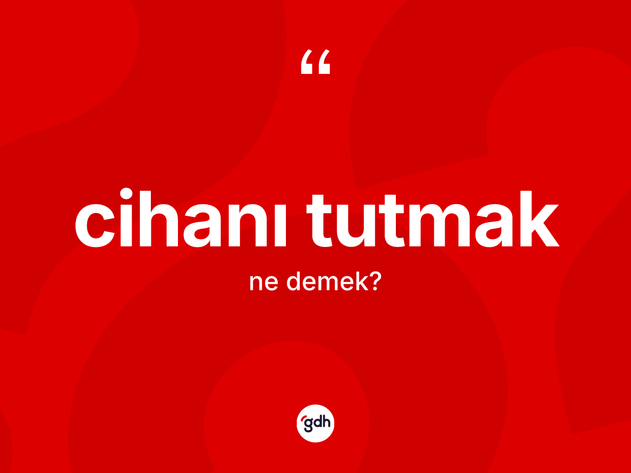 Cihanı tutmak ifadesinin tanımı nedir? Cihanı tutmak ifadesinin TDK'ya göre açıklaması nedir?