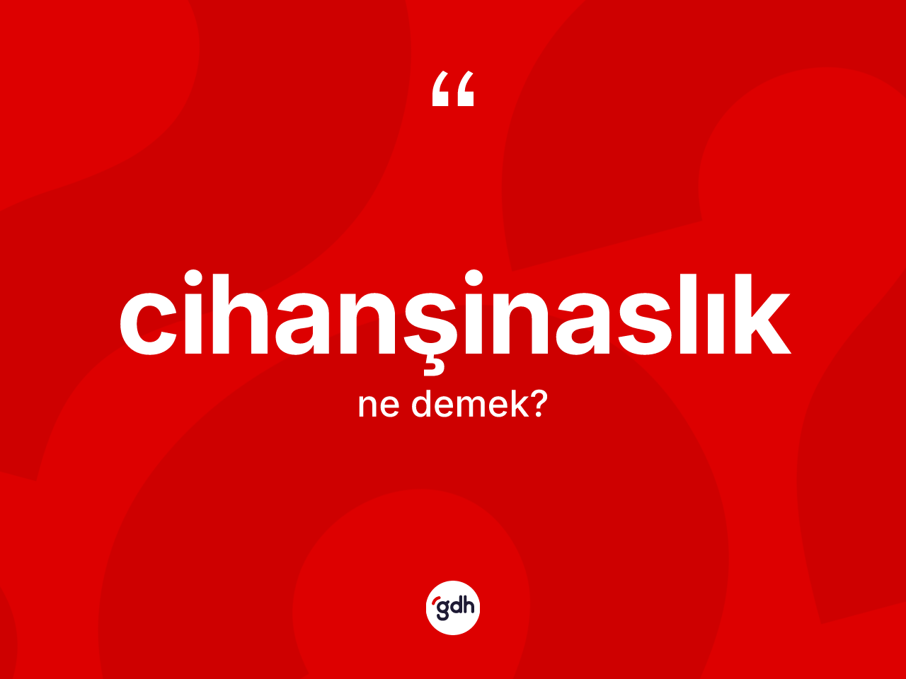 Cihanşinaslık kelimesi ne demek? Cihanşinaslığın TDK'ya göre anlamı nedir?
