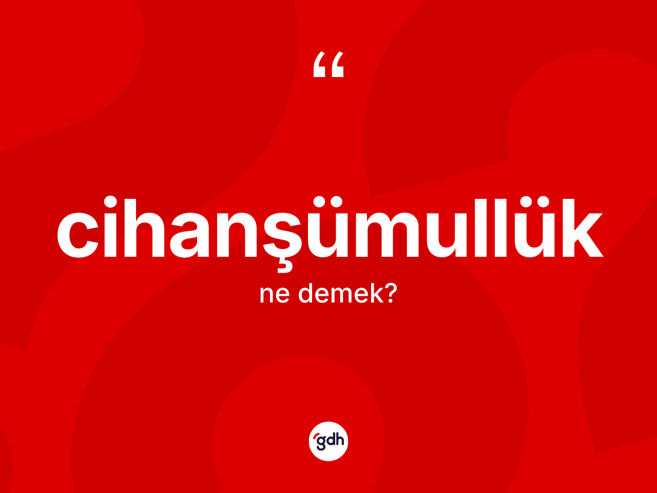 Cihanşümullük kelimesinin sözlükteki tanımı nedir? Cihanşümullük kelimesinin TDK anlamı nedir?