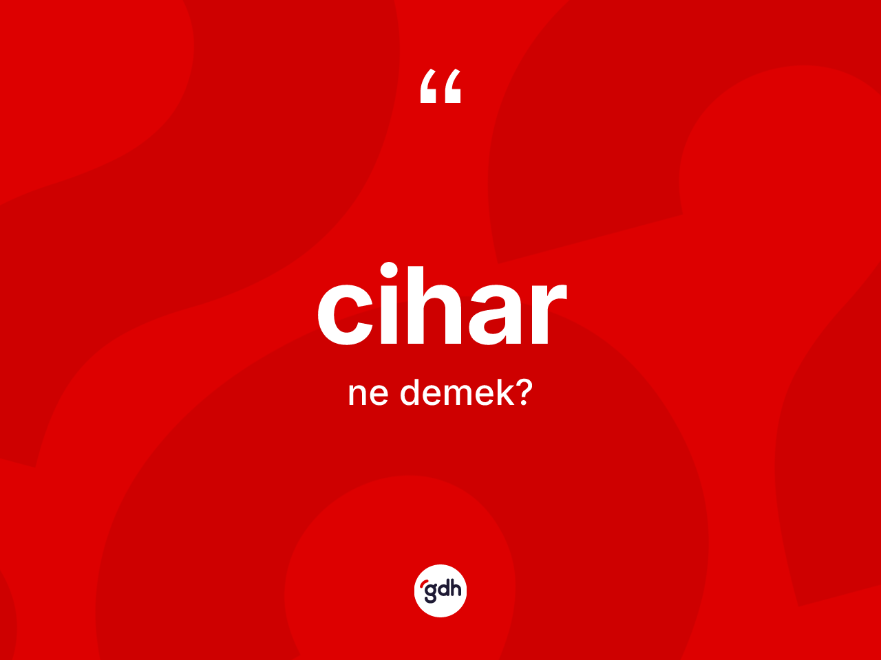 Cihar ne anlama gelir? Ciharın sözlükteki anlamı nedir?