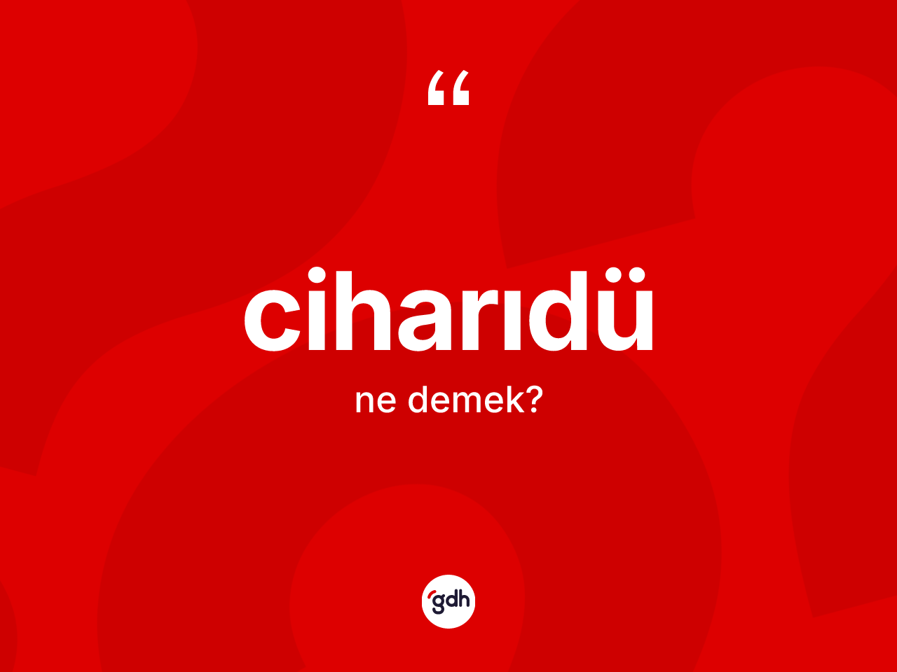Ciharıdü kelimesinin tanımı nedir? Ciharıdünün TDK'ya göre anlamı nedir?