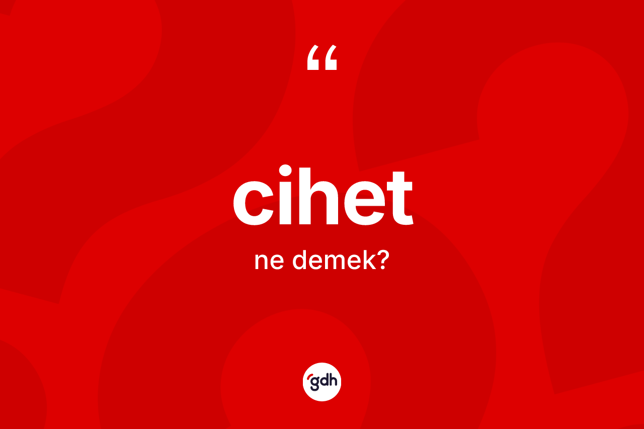 Cihet kelimesinin tanımı nedir? Cihetin TDK'ya göre anlamı nedir?