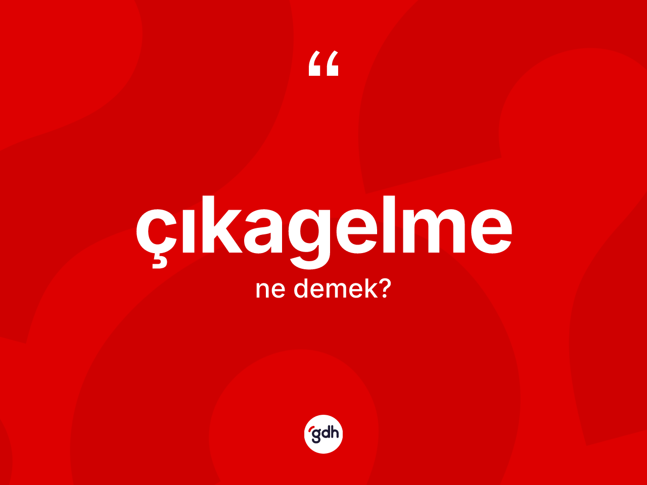Çıkagelme kelimesinin anlamı nedir? Çıkagelme kelimesinin kaç farklı anlamı var?