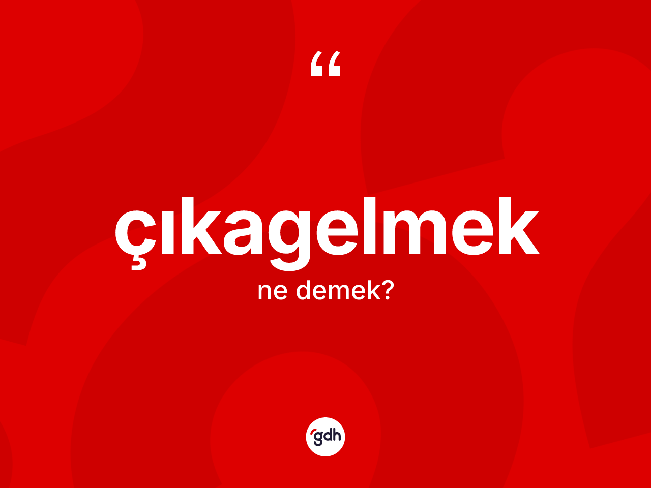 Çıkagelmek kelimesinin tanımı nedir? Çıkagelmeğin TDK'ya göre anlamı nedir?