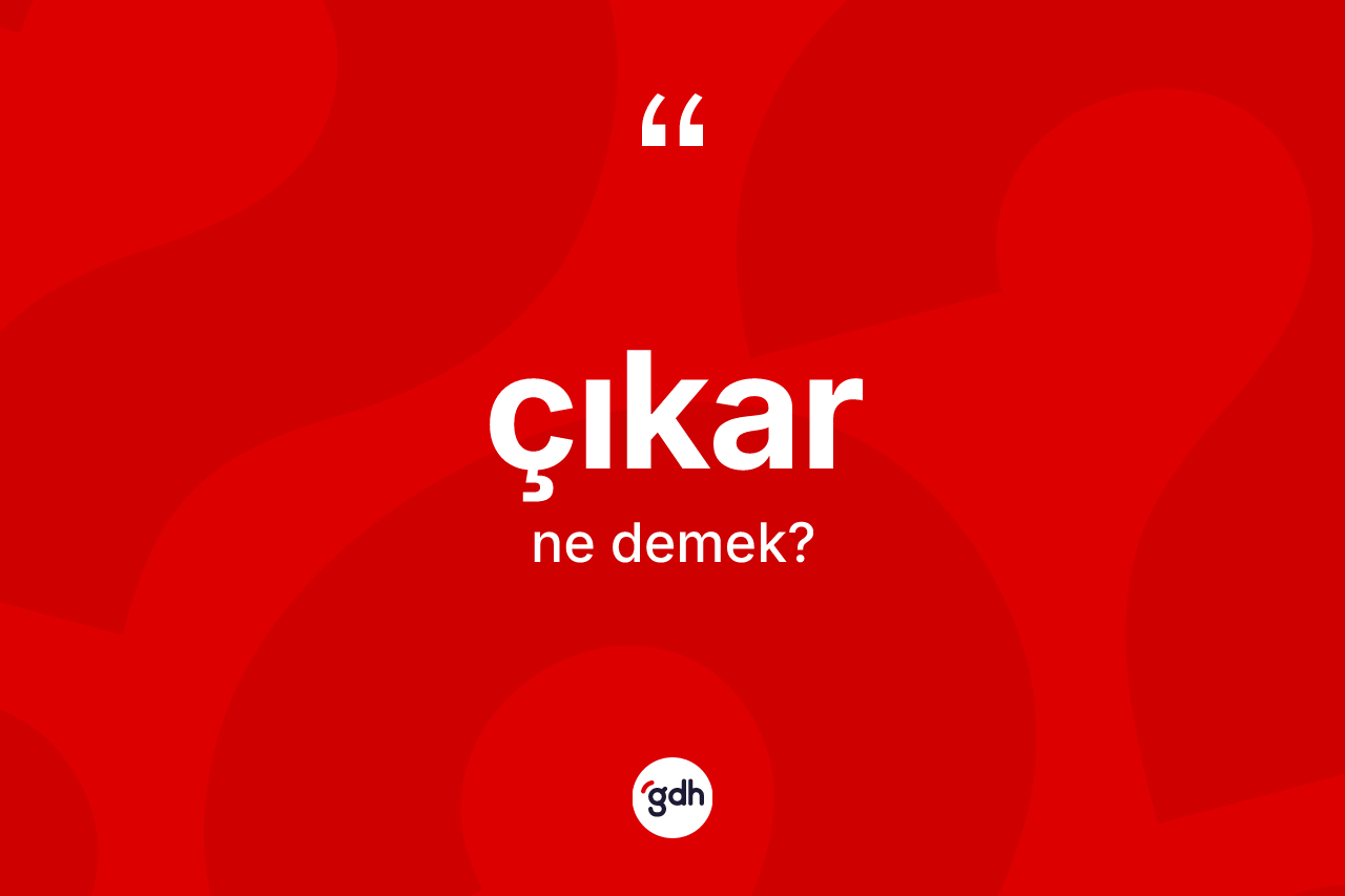 Çıkar kelimesinin anlamı nedir?