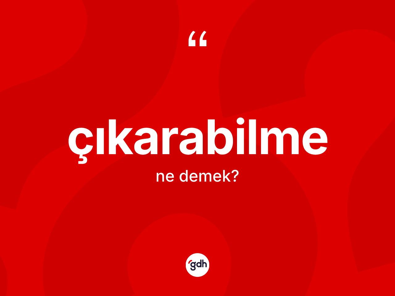 Çıkarabilme kelimesi ne demek? Çıkarabilmenin sözlükteki anlamı nedir?