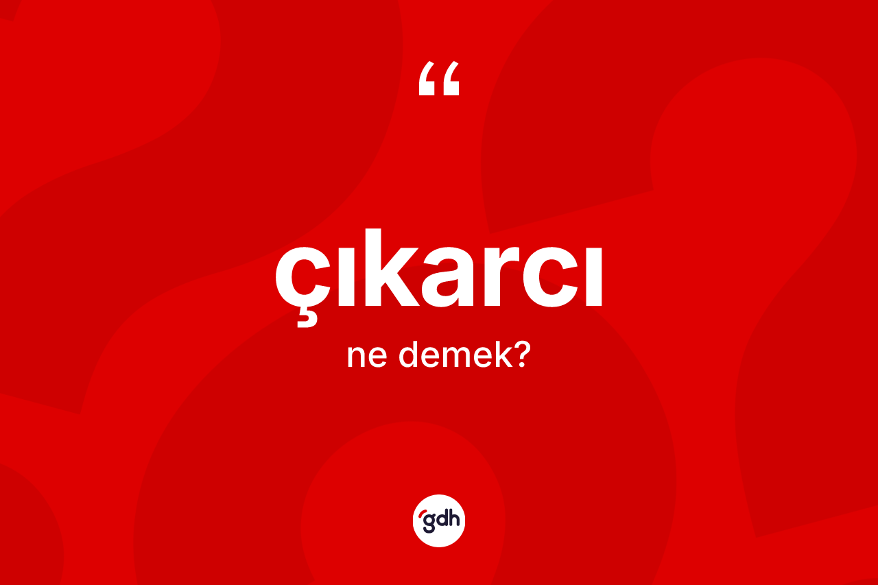 Çıkarcı ne demek? Çıkarcı kelimesinin TDK'ya göre açıklaması nedir?