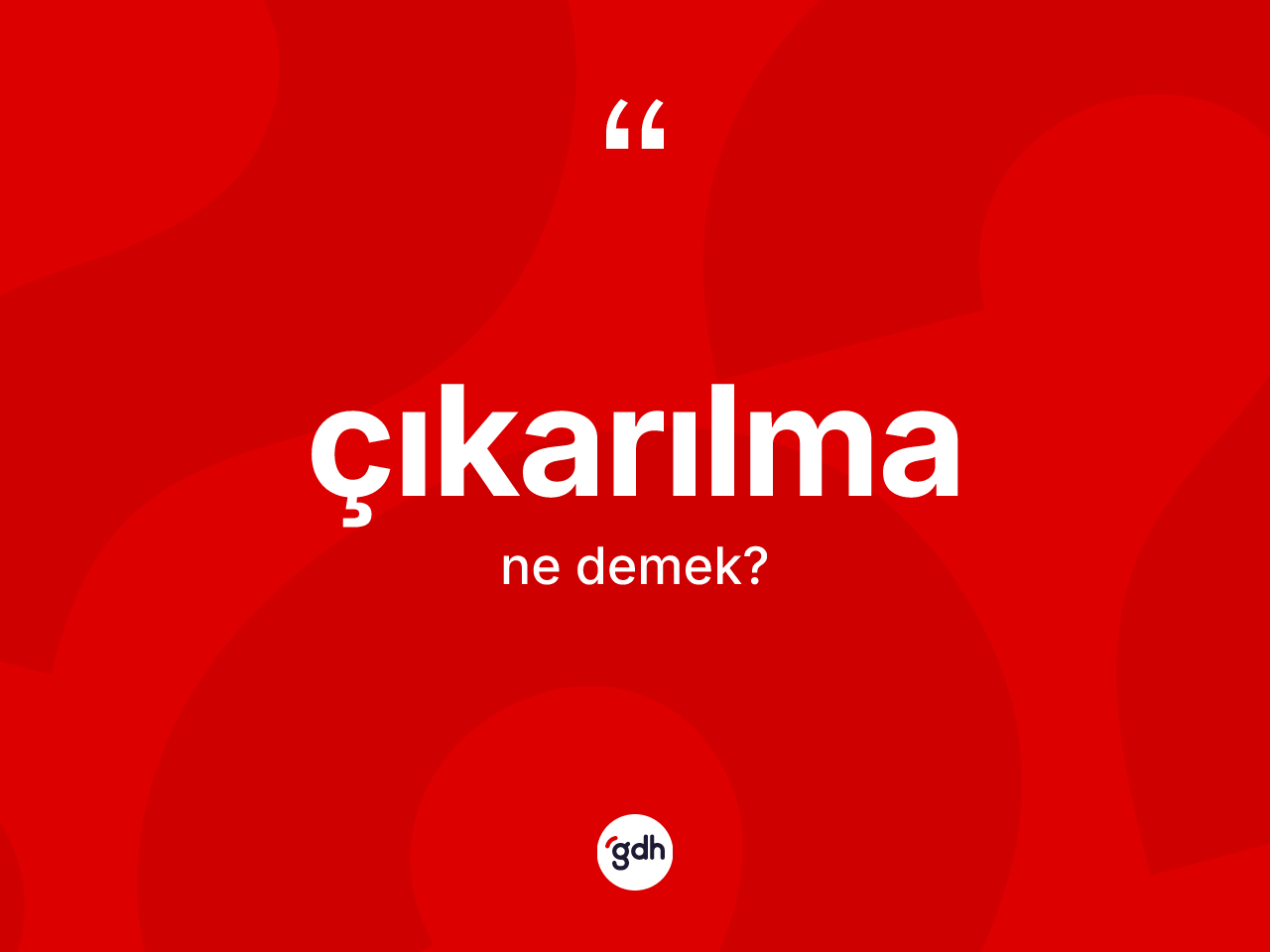 Çıkarılma kelimesinin sözlükteki tanımı nedir? Çıkarılmanın halk arasındaki kullanımı nasıldır?