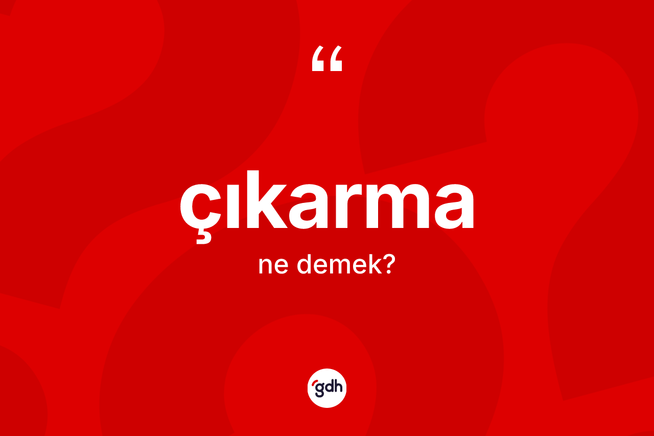 Çıkarma kelimesi nedir?