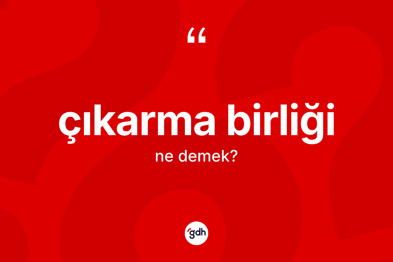 Çıkarma birliği kelimesinin anlamı nedir? Çıkarma birliğinin TDK'ya göre anlamı nedir?