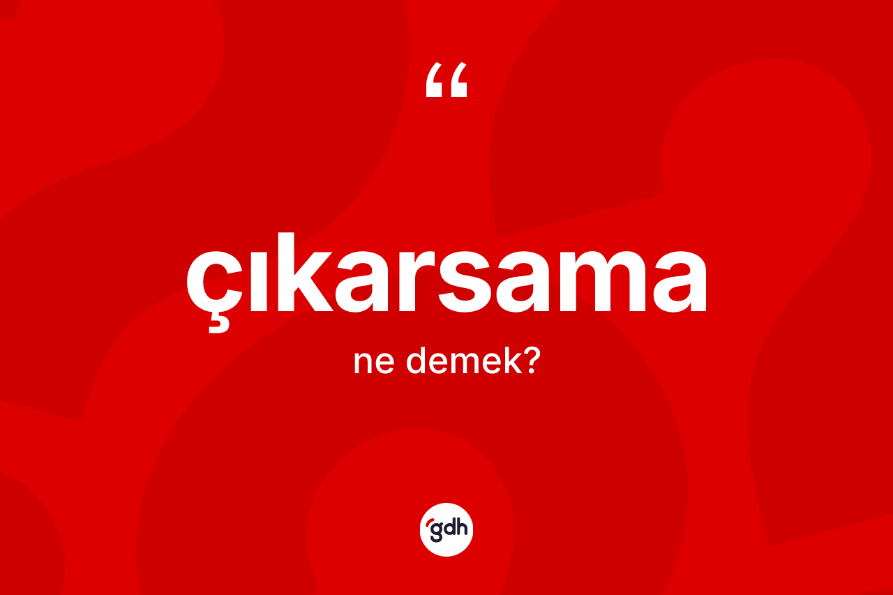 Çıkarsama kelimesinin sözlükteki tanımı nedir? Çıkarsamanın TDK'ya göre anlamı nedir?