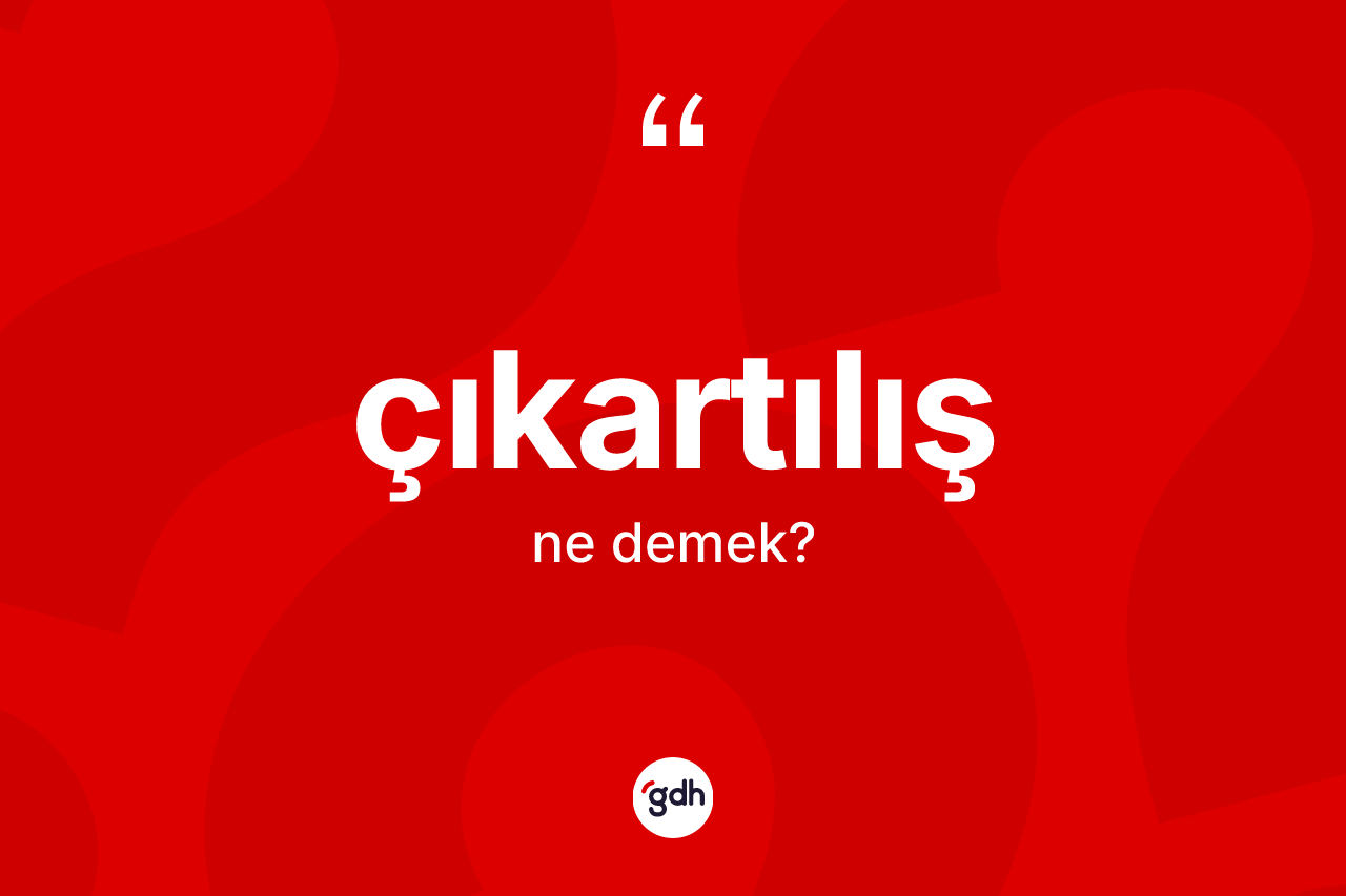 Çıkartılış nedir? Çıkartılışın sözlükteki anlamı nedir?