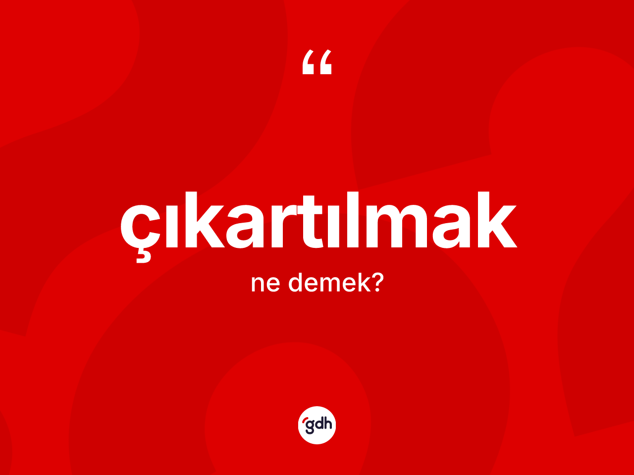 Çıkartılmak kelimesinin sözlükteki tanımı nedir? Çıkartılmağın TDK'ya göre anlamı nedir?