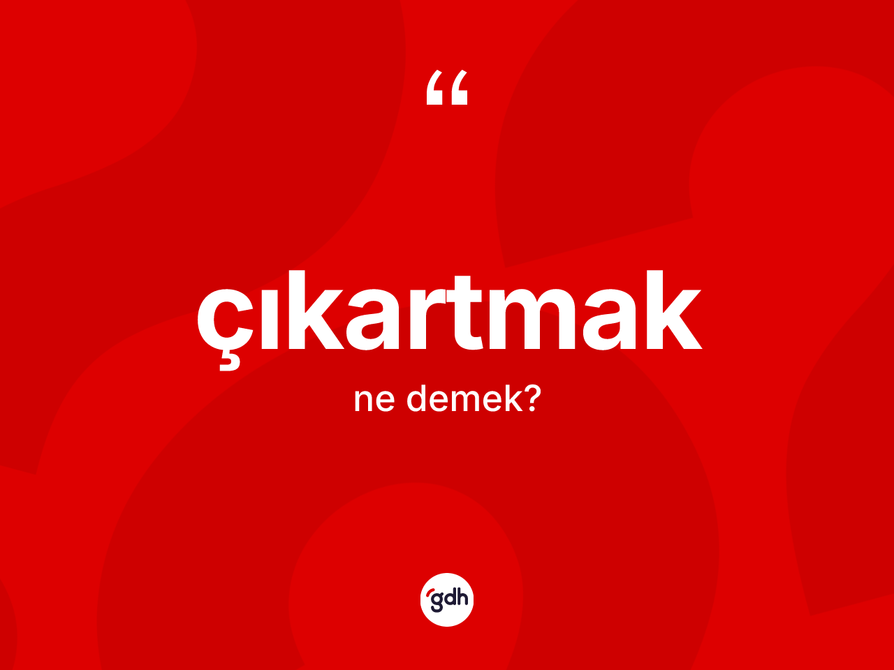Çıkartmak kelimesi ne demek? Çıkartmağın sözlükteki anlamı nedir?