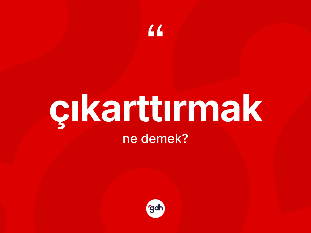 Çıkarttırmak ne demek? Çıkarttırmağın TDK'ya göre anlamı nedir?