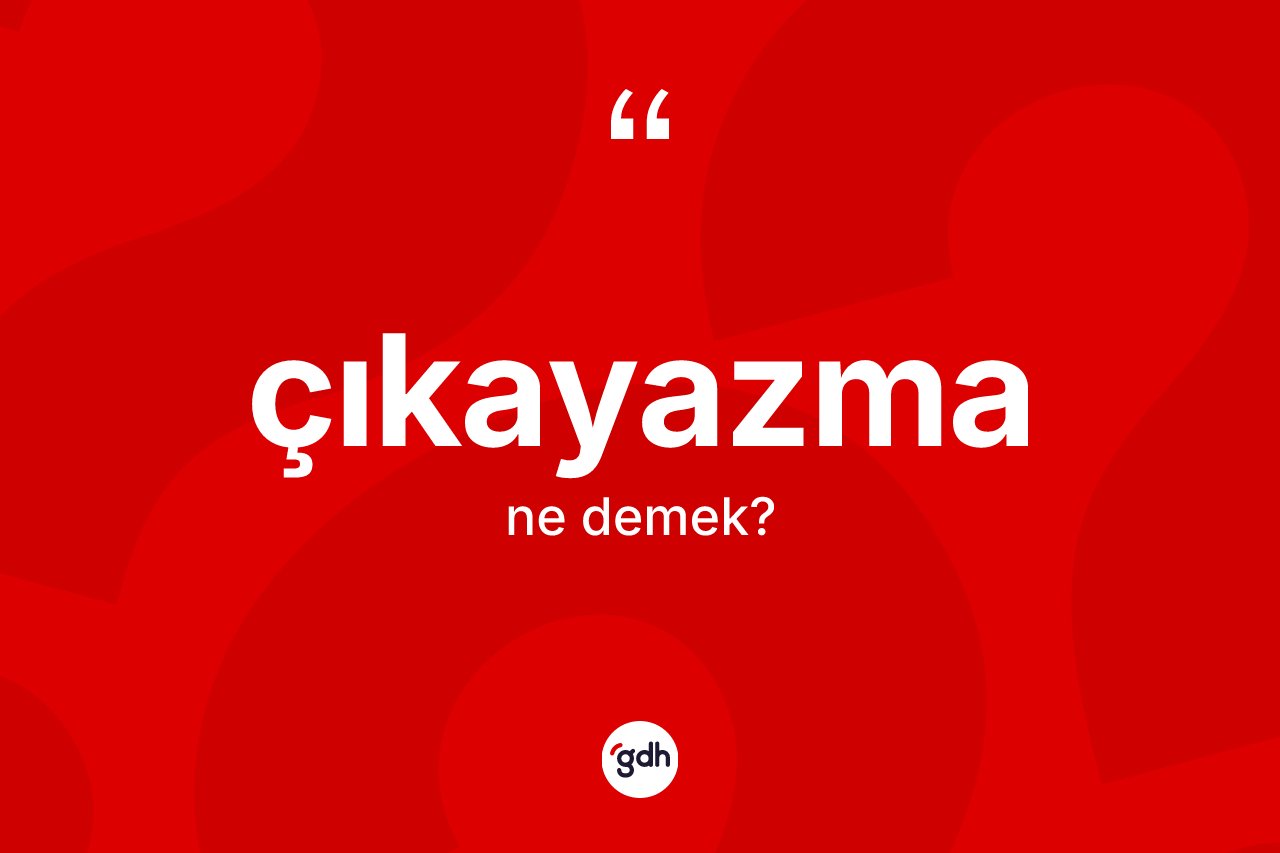 Çıkayazma kelimesinin sözlükteki tanımı nedir? Çıkayazma kelimesinin kaç farklı anlamı var?