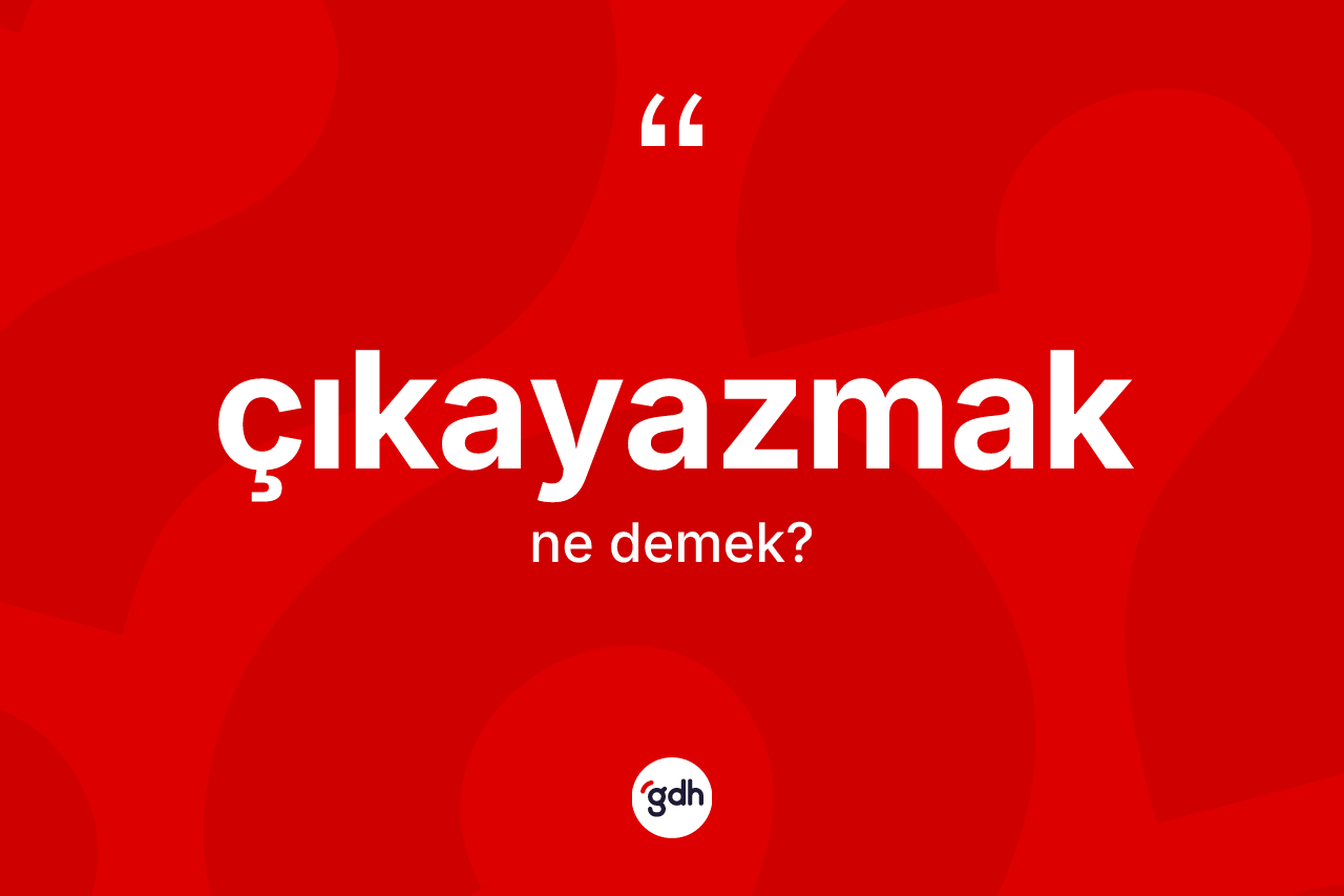 Çıkayazmak kelimesi ne anlama gelir? Çıkayazmağın TDK'ya göre anlamı nedir?