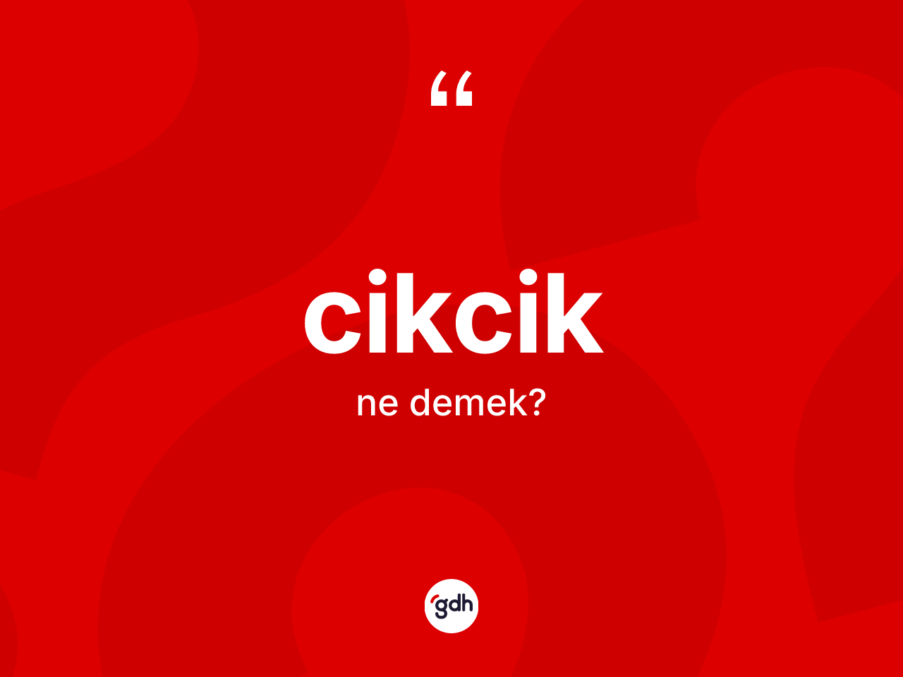 Cikcik kelimesinin tanımı nedir? Cikcik kelimesinin kaç farklı anlamı var?