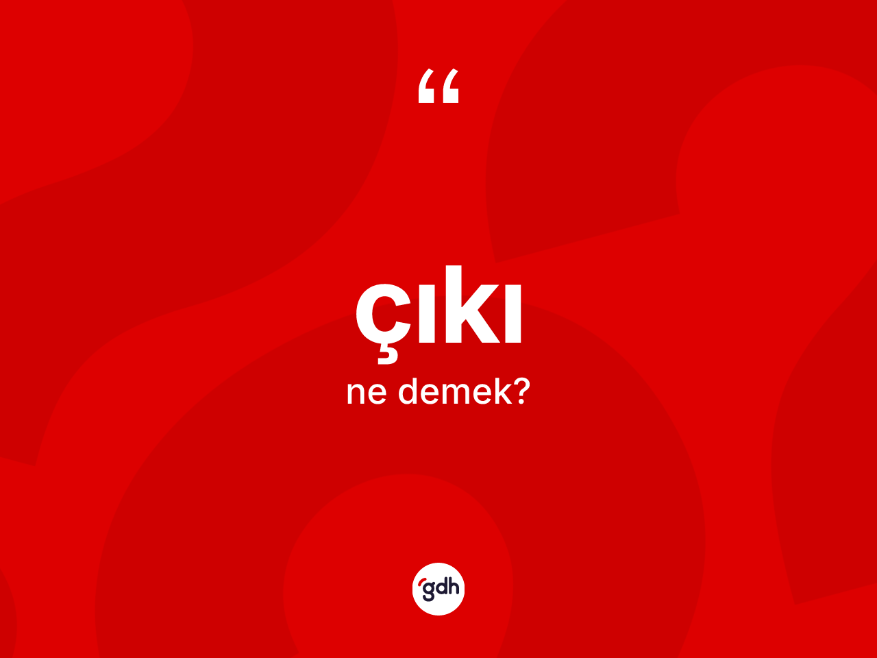 Çıkı kelimesinin sözlükteki tanımı nedir? Çıkının TDK'ya göre anlamı nedir?
