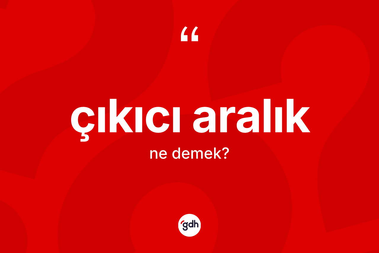 Çıkıcı aralık ne demek? Çıkıcı aralığın TDK'ya göre anlamı nedir?