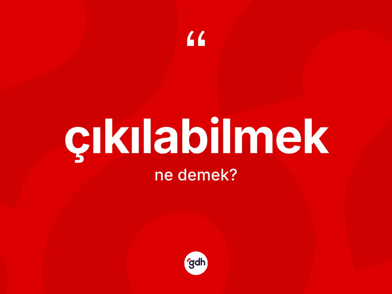 Çıkılabilmek kelimesinin tanımı nedir? Çıkılabilmeğin TDK'ya göre anlamı nedir?